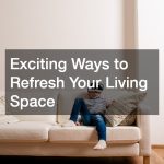 Exciting Ways to Refresh Your Living Space