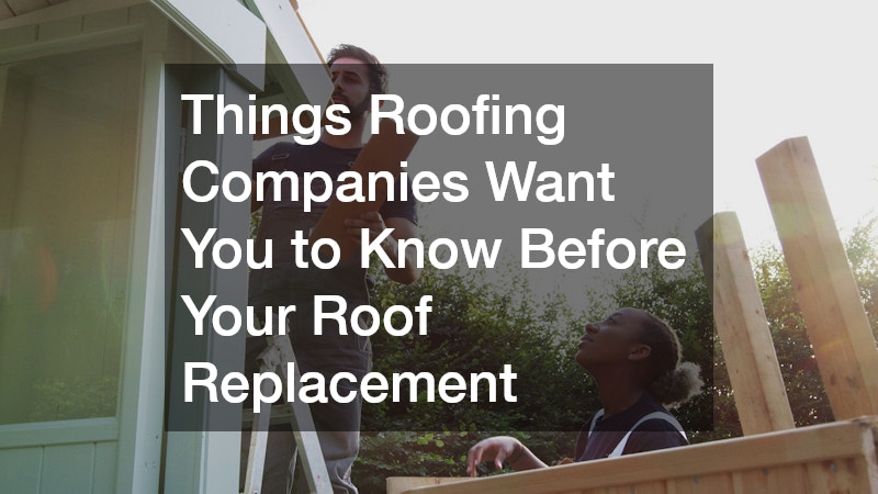 Things Roofing Companies Want You to Know Before Your Roof Replacement
