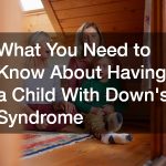 What You Need to Know About Having a Child With Downs Syndrome