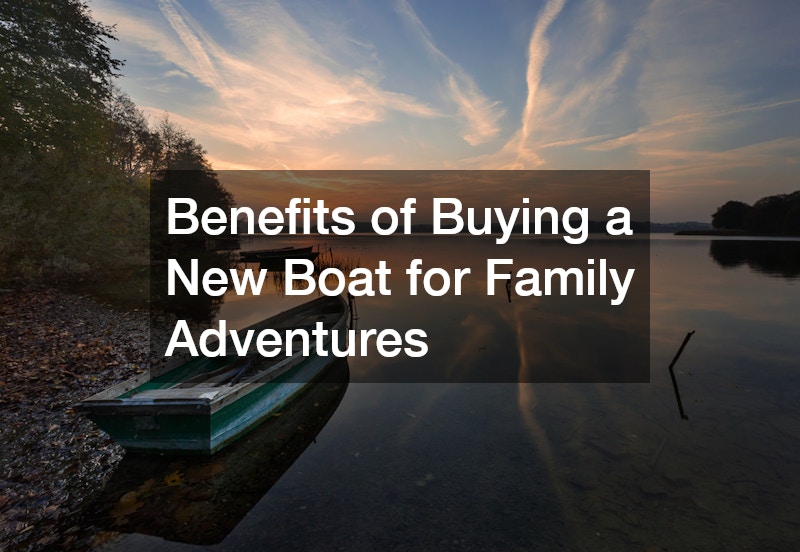 Benefits of Buying a New Boat for Family Adventures