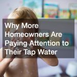 Why More Homeowners Are Paying Attention to Their Tap Water