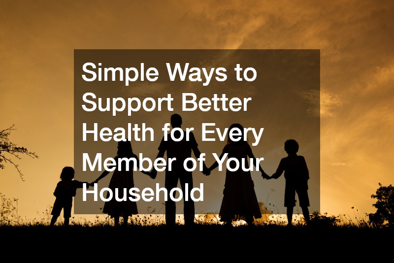 Simple Ways to Support Better Health for Every Member of Your Household