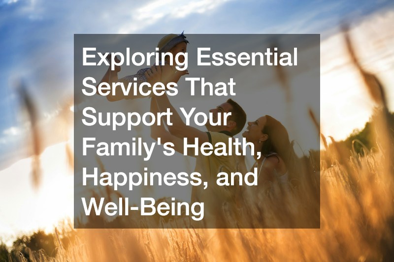 Exploring Essential Services That Support Your Familys Health, Happiness, and Well-Being